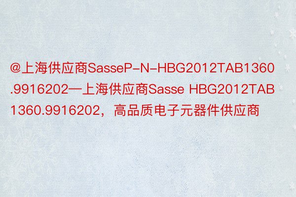 @上海供应商SasseP-N-HBG2012TAB1360.9916202—上海供应商Sasse HBG2012TAB1360.9916202，高品质电子元器件供应商